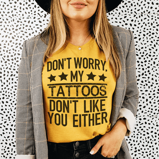Don't Worry My Tattoos Don't Like You Either Tee-0